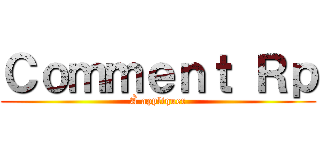 Ｃｏｍｍｅｎｔ Ｒｐ (À appliquer)