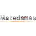 Ｍａｔａｄａｍａｓ (attack on chicanos)