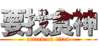 要找食神 (attack on titan)