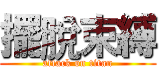 擺脫束縛 (attack on titan)