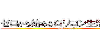 ゼロから始めるロリコン生活（難民） (attack on rorikon)