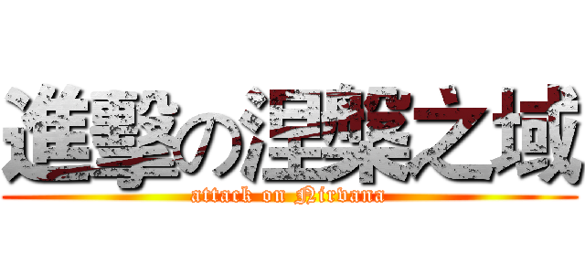 進擊の涅槃之域 (attack on Nirvana)