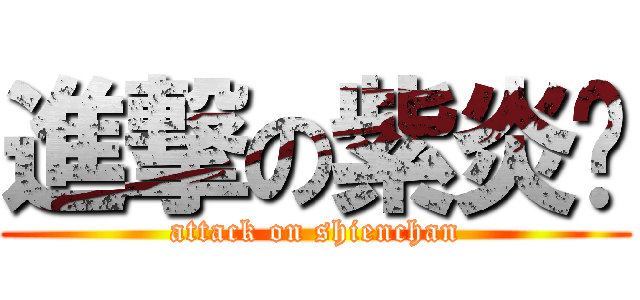 進撃の紫炎醬 (attack on shienchan)