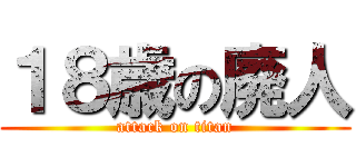 １８歳の廃人 (attack on titan)