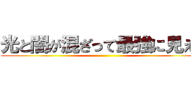 光と闇が混ざって最強に見える ()