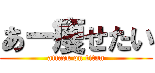 あー痩せたい (attack on titan)
