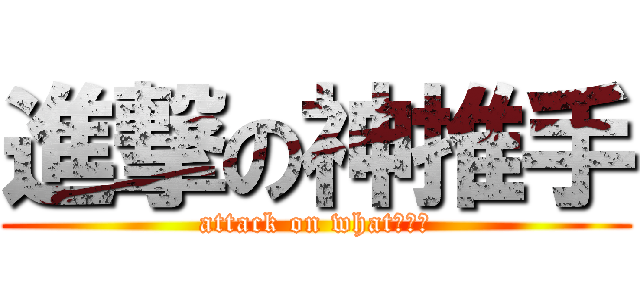 進撃の神推手 (attack on what???)