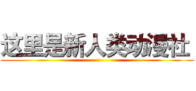 这里是新人类动漫社  ()
