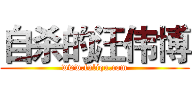 自杀的汪伟博 (www.fuliqu.com)