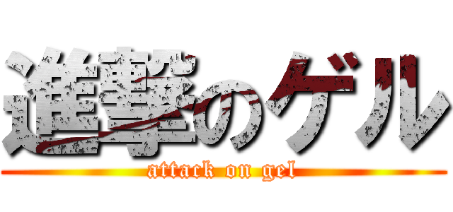 進撃のゲル (attack on gel)