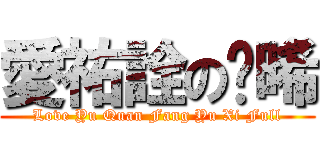 愛祐詮の喻晞 (Love Yu Quan Fang Yu Xi Full)
