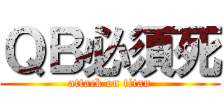 ＱＢ必須死 (attack on titan)