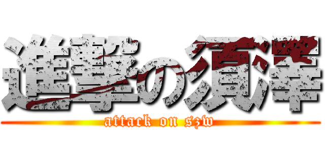進撃の須澤 (attack on szw)