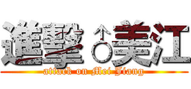 進擊♂美江 (attack on Mei Jiang)