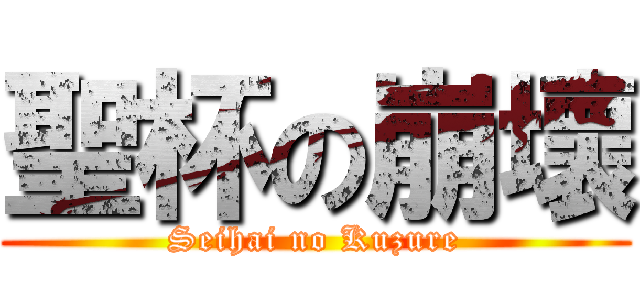 聖杯の崩壞 (Seihai no Kuzure)