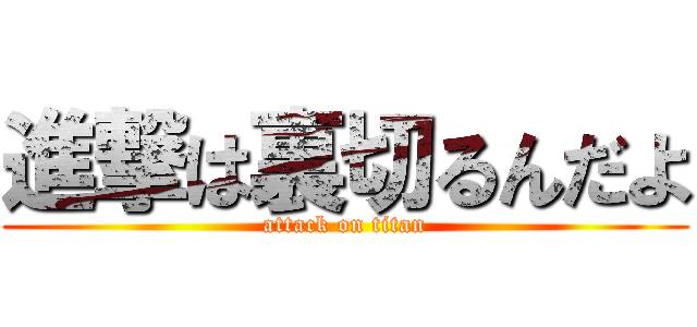 進撃は裏切るんだよ (attack on titan)