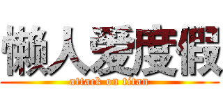 懒人爱度假 (attack on titan)