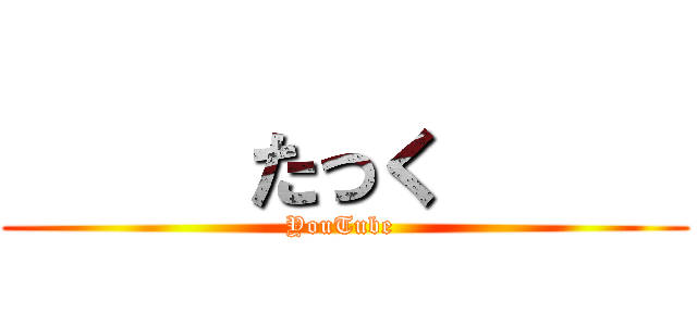      たっく      (YouTube )