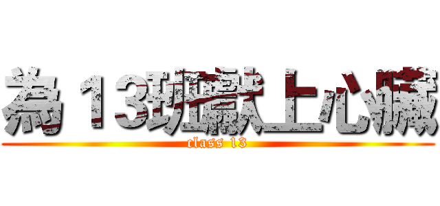 為１３班獻上心臟 (class 13)