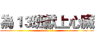 為１３班獻上心臟 (class 13)