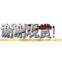 谢谢观赏！ (thank you)