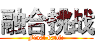 融合挑战 (Final battle)