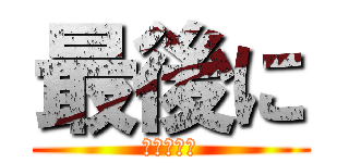 最後に (～まとめ～)