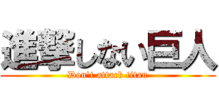 進撃しない巨人 (Don't attack titan)