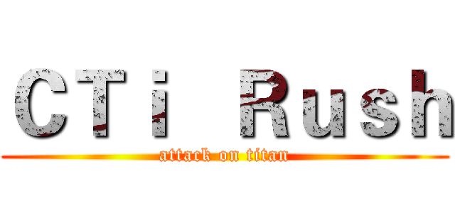 ＣＴｉ   Ｒｕｓｈ (attack on titan)