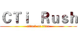 ＣＴｉ   Ｒｕｓｈ (attack on titan)