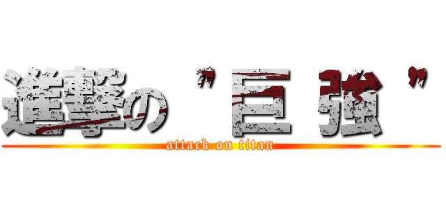 進撃の \"巨 強 \" (attack on titan)