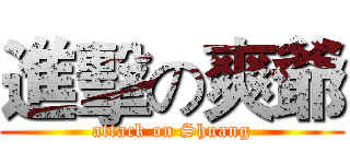 進擊の爽爺 (attack on Shuang)
