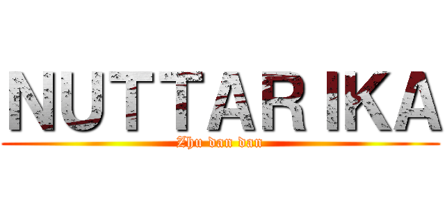ＮＵＴＴＡＲＩＫＡ (Zhu dan dan)