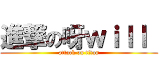 進撃の呀ｗｉｌｌ  (attack on titan)