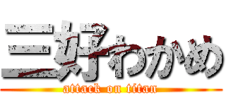 三好わかめ (attack on titan)
