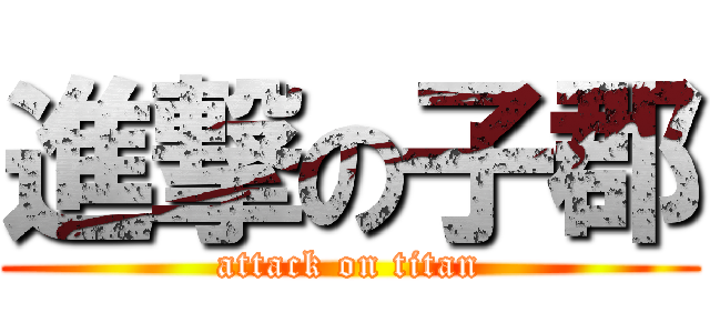 進撃の子郡 (attack on titan)