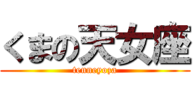 くまの天女座 (tenneyoza)