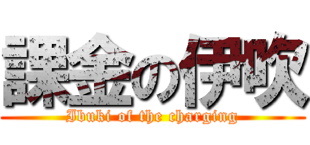 課金の伊吹 (Ibuki of the charging)