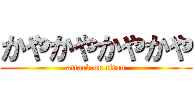 かやかやかやかや (attack on titan)