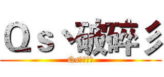 Ｑｓ丶破碎彡 (Qs丶破碎彡)