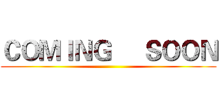 ＣＯＭＩＮＧ     ＳＯＯＮ ()