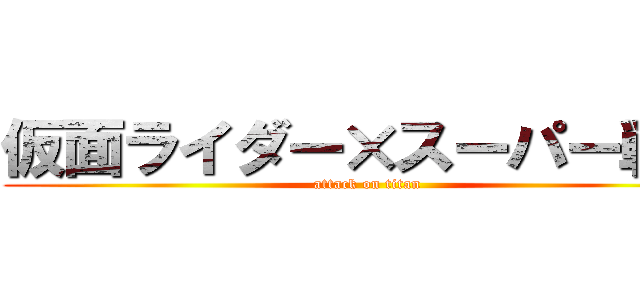 仮面ライダー×スーパー戦隊 (attack on titan)