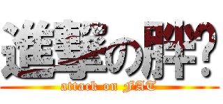 進撃の胖幫 (attack on FAT)