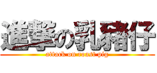進撃の乳豬仔 (attack on roast pig)