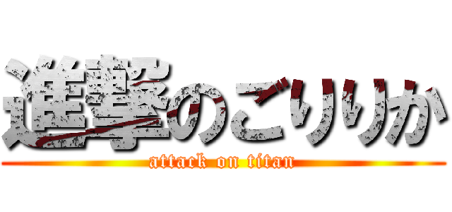 進撃のごりりか (attack on titan)