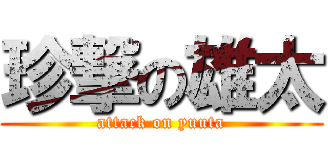 珍撃の雄太 (attack on yuuta)