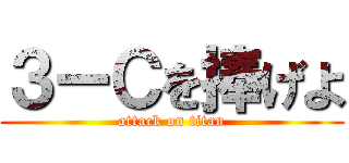３ーＣを捧げよ (attack on titan)
