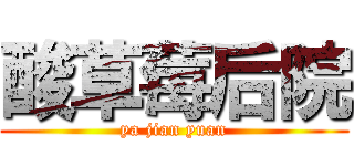 酸草莓后院 (ya jian yuan)