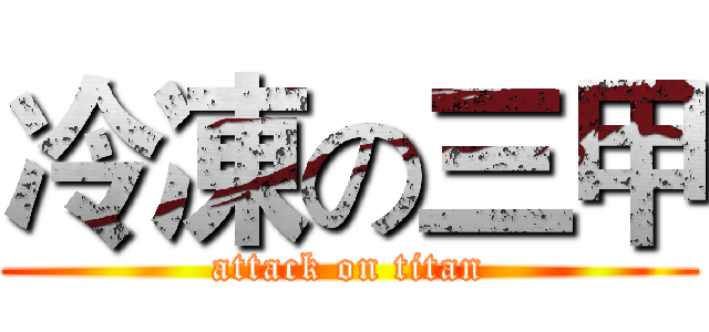 冷凍の三甲 (attack on titan)