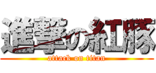 進撃の紅豚 (attack on titan)